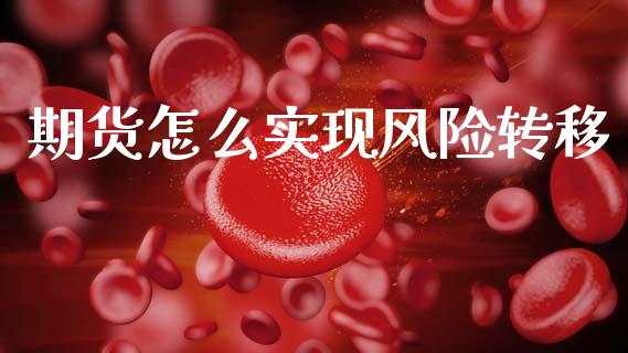 期货怎么实现风险转移_https://m.15771688.com_道指实时行情_第1张