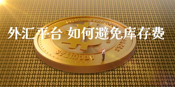外汇平台 如何避免库存费_https://m.15771688.com_期货开户_第1张