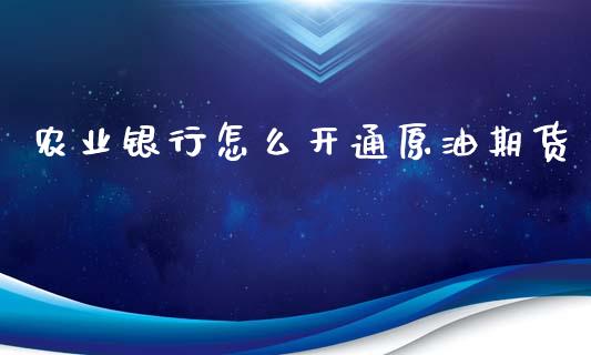 农业银行怎么开通原油期货_https://m.15771688.com_道指实时行情_第1张