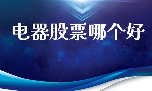 电器股票哪个好_https://m.15771688.com_道指实时行情_第1张