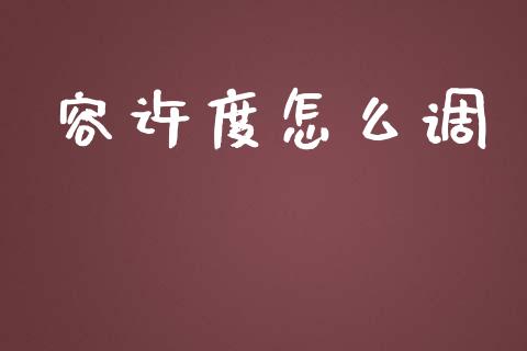 容许度怎么调_https://m.15771688.com_美国道指_第1张