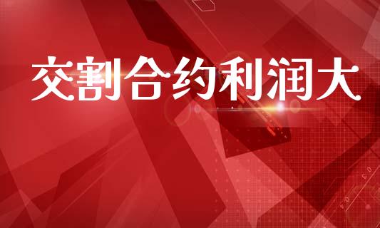 交割合约利润大_https://m.15771688.com_道指实时行情_第1张