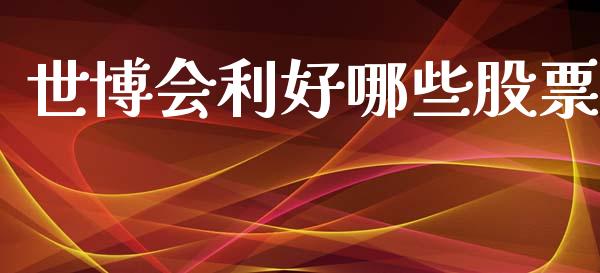 世博会利好哪些股票_https://m.15771688.com_期货手续费_第1张