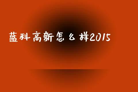 蓝科高新怎么样2015_https://m.15771688.com_美国道指_第1张