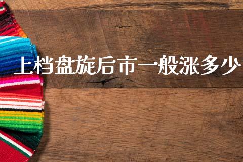 上档盘旋后市一般涨多少_https://m.15771688.com_道指实时行情_第1张