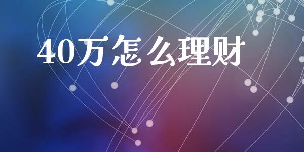 40万怎么理财_https://m.15771688.com_美国道指_第1张