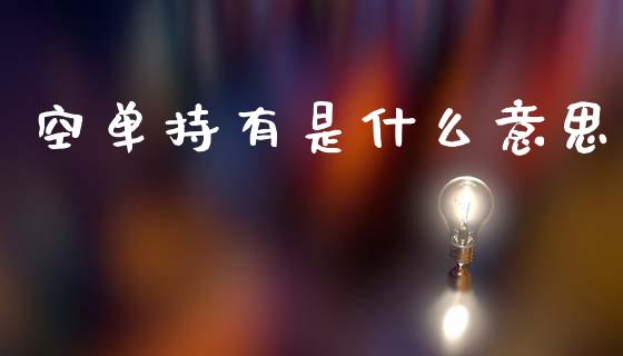空单持有是什么意思_https://m.15771688.com_道指实时行情_第1张