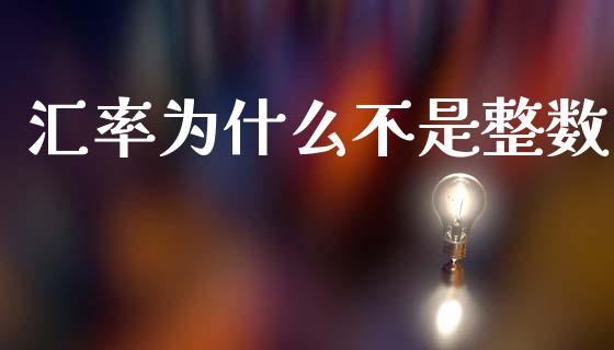 汇率为什么不是整数_https://m.15771688.com_期货手续费_第1张