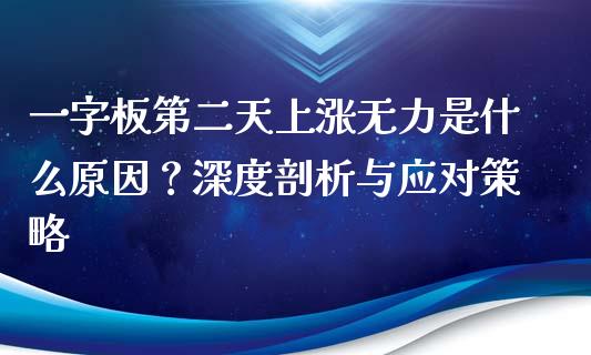 一字板第二天上涨无力是什么原因？深度剖析与应对策略_https://m.15771688.com_期货手续费_第1张