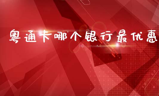 粤通卡哪个银行最优惠_https://m.15771688.com_美国道指_第1张