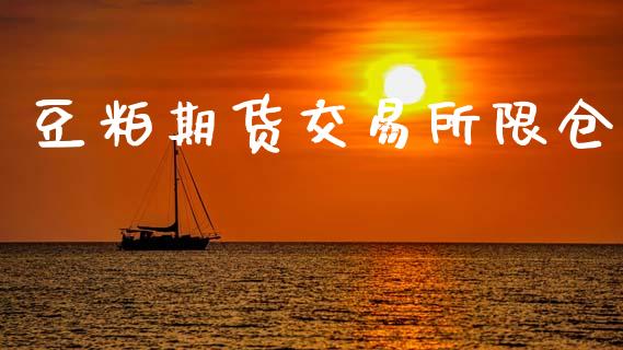 豆粕期货交易所限仓_https://m.15771688.com_美国道指_第1张