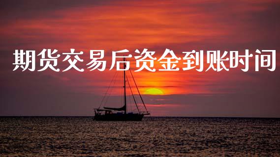 期货交易后资金到账时间_https://m.15771688.com_道指实时行情_第1张