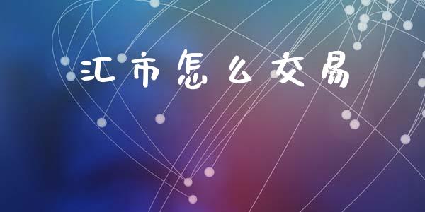 汇市怎么交易_https://m.15771688.com_美国道指_第1张