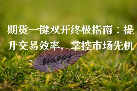 期货一键双开终极指南：提升交易效率，掌控市场先机_https://m.15771688.com_美国道指_第1张