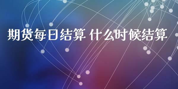 期货每日结算 什么时候结算_https://m.15771688.com_期货开户_第1张