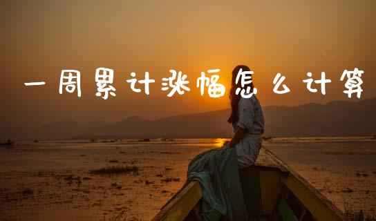 一周累计涨幅怎么计算_https://m.15771688.com_期货手续费_第1张