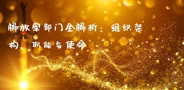 解放军部门全解析：组织架构、职能与使命_https://m.15771688.com_期货开户_第1张