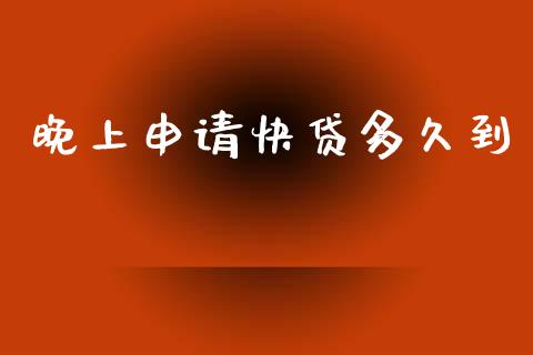晚上申请快贷多久到_https://m.15771688.com_道指实时行情_第1张