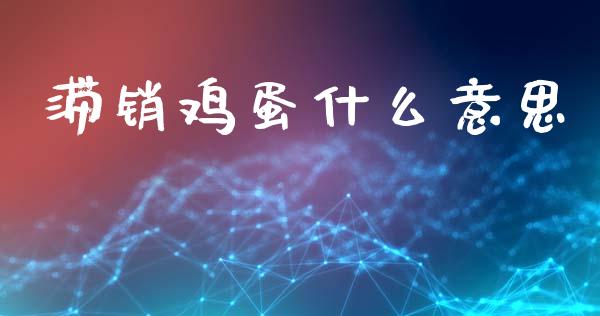 滞销鸡蛋什么意思_https://m.15771688.com_期货开户_第1张