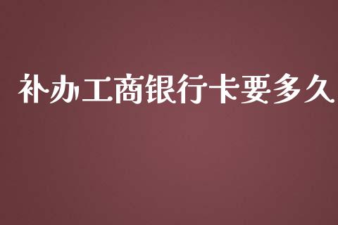 补办工商银行卡要多久_https://m.15771688.com_期货手续费_第1张