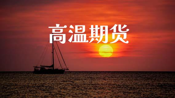 高温期货_https://m.15771688.com_期货开户_第1张