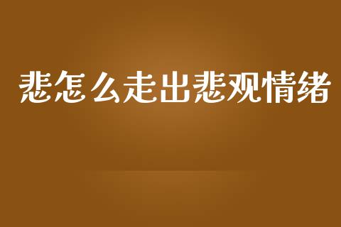 悲怎么走出悲观情绪_https://m.15771688.com_美国道指_第1张