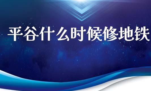 平谷什么时候修地铁_https://m.15771688.com_美国道指_第1张