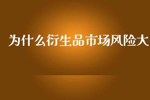 为什么衍生品市场风险大_https://m.15771688.com_道指实时行情_第1张