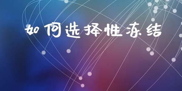 如何选择性冻结_https://m.15771688.com_美国道指_第1张