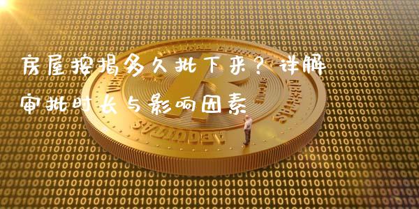 房屋按揭多久批下来？详解审批时长与影响因素_https://m.15771688.com_美国道指_第1张