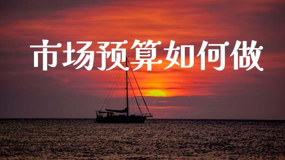 市场预算如何做_https://m.15771688.com_美国道指_第1张