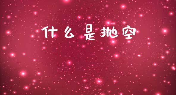 什么是抛空_https://m.15771688.com_道指实时行情_第1张