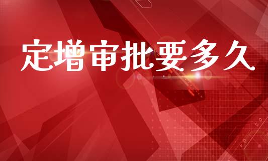 定增审批要多久_https://m.15771688.com_美国道指_第1张