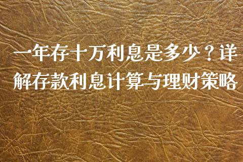 一年存十万利息是多少？详解存款利息计算与理财策略_https://m.15771688.com_期货开户_第1张
