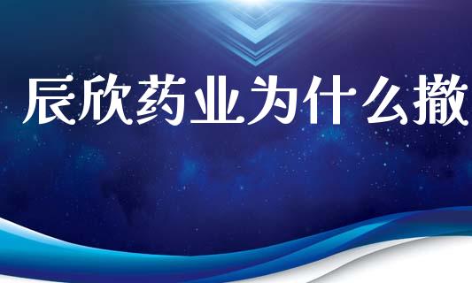 辰欣药业为什么撤_https://m.15771688.com_期货手续费_第1张