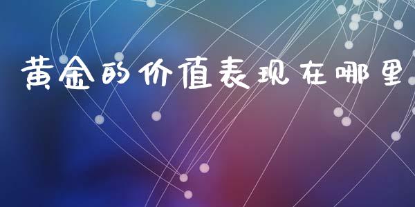 黄金的价值表现在哪里_https://m.15771688.com_期货开户_第1张