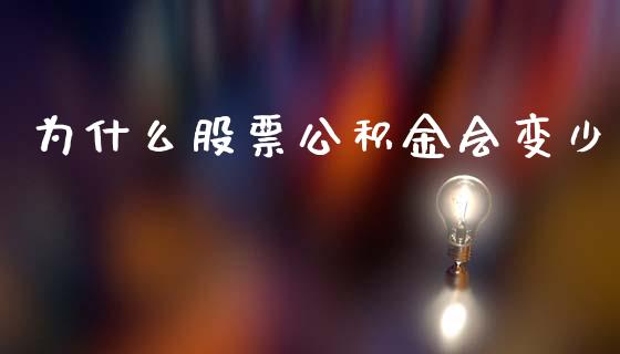 为什么股票公积金会变少_https://m.15771688.com_期货手续费_第1张