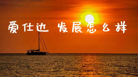 爱仕达 发展怎么样_https://m.15771688.com_道指实时行情_第1张