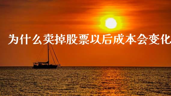 为什么卖掉股票以后成本会变化_https://m.15771688.com_期货手续费_第1张