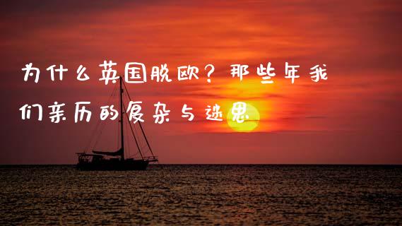 为什么英国脱欧？那些年我们亲历的复杂与迷思_https://m.15771688.com_期货开户_第1张