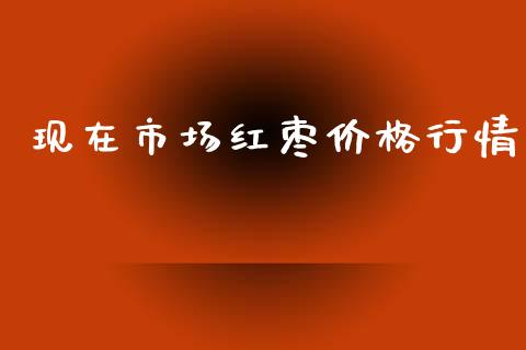 现在市场红枣价格行情_https://m.15771688.com_美国道指_第1张