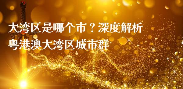 大湾区是哪个市？深度解析粤港澳大湾区城市群_https://m.15771688.com_期货手续费_第1张