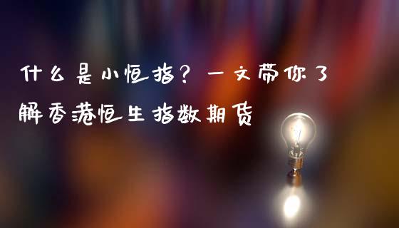 什么是小恒指？一文带你了解香港恒生指数期货_https://m.15771688.com_美国道指_第1张