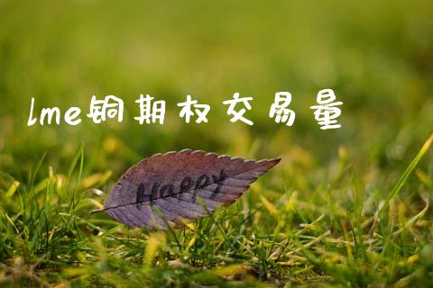 lme铜期权交易量_https://m.15771688.com_道指实时行情_第1张