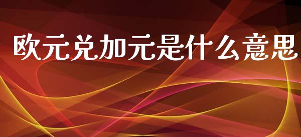 欧元兑加元是什么意思_https://m.15771688.com_期货手续费_第1张