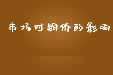 市场对铜价的影响_https://m.15771688.com_美国道指_第1张