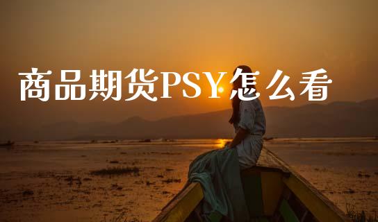 商品期货PSY怎么看_https://m.15771688.com_期货手续费_第1张