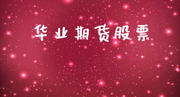 华业期货股票_https://m.15771688.com_期货手续费_第1张