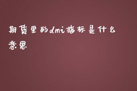 期货里的dmi指标是什么意思_https://m.15771688.com_美国道指_第1张