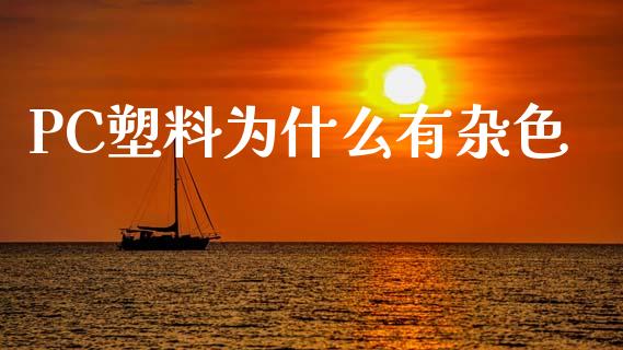 PC塑料为什么有杂色_https://m.15771688.com_美国道指_第1张